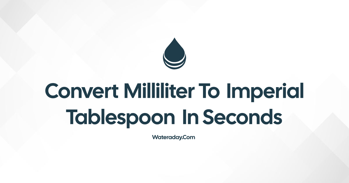Convert Milliliter to Imperial tablespoon in Seconds · Water a Day